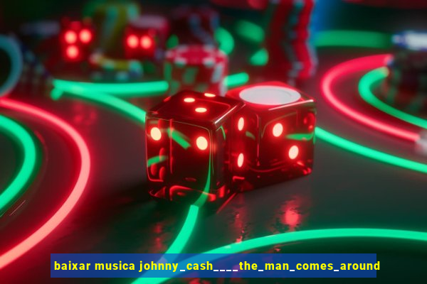 baixar musica johnny_cash____the_man_comes_around